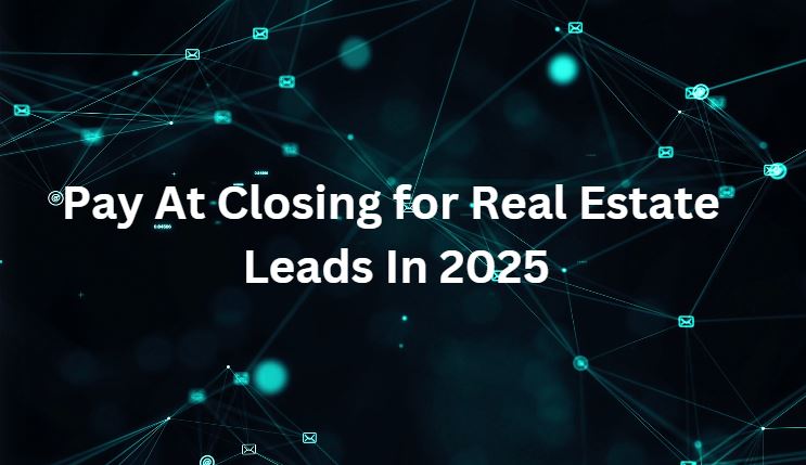 Pay at Closing for Real Estate Leads in 2025